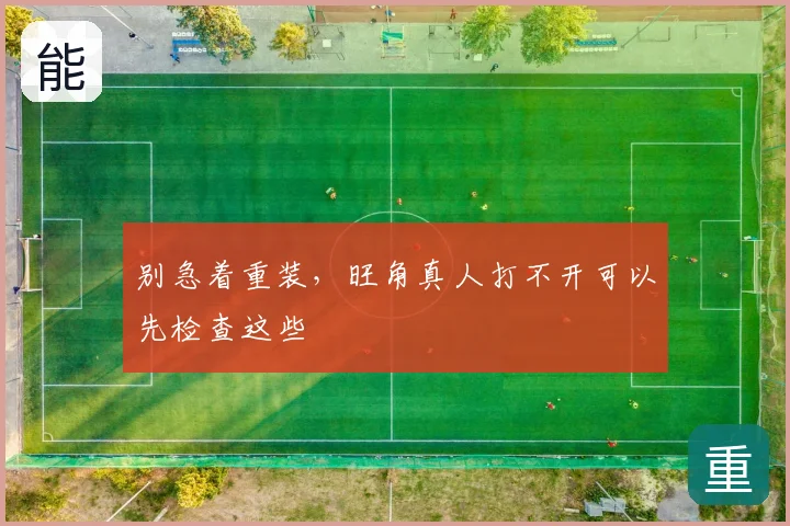 别急着重装，旺角真人打不开可以先检查这些