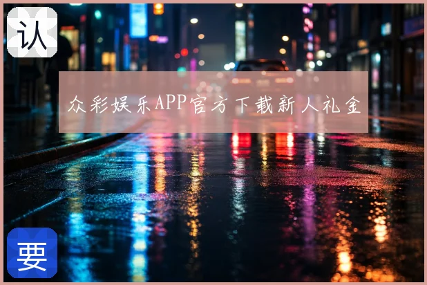 众彩娱乐APP官方下载新人礼金